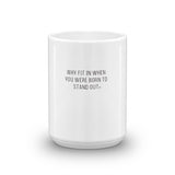 Why Fit In When You Are Made to Stand Out Mug